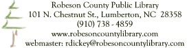 Robeson County Public Library 101 N. Chestnut St., Lumberton, NC  28358     (919) 738-4859     www.robesoncountylibrary.com     webmaster: rdickey@robesoncountylibrary.com